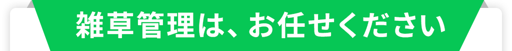 雑草管理は、お任せください